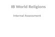 Internal Assessment IB World Religions. Purpose of Internal Assessment Internal assessment is an integral part of the course and is compulsory for all