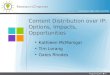 Program Council Content Distribution over IP: Options, Impacts, Opportunities Kathleen McMonigal Tim Lorang Gates Rhodes