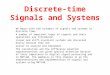 Discrete-time Signals and Systems We begin with the concepts of signals and systems in discrete time. A number of important types of signals and their