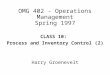 OMG 402 - Operations Management Spring 1997 CLASS 10: Process and Inventory Control (2) Harry Groenevelt