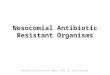  Nosocomial Antibiotic Resistant Organisms Copyright © Texas Education Agency, 2014. All rights reserved