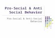 Pro-Social & Anti Social Behavior Pro-Social & Anti-Social Behavior