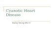 Cyanotic Heart Disease Casey Wong MS III. Overview Specific Cyanotic Congenital Heart Diseases Evaluation of Cyanosis Case Presentation