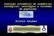 Anotação automática de seqüências biológicas: ontologias e sistemas de pipelines Arthur Gruber Instituto de Ciências Biomédicas Universidade de São Paulo