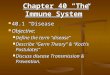 Chapter 40 “The Immune System” 40.1 “Disease” 40.1 “Disease” Objective: Objective: Define the term “disease” Define the term “disease” Describe “Germ Theory”