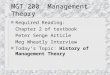 MGT 200 Management Theory n Required Reading: Chapter 2 of textbook Peter Senge Article Meg Wheatly Interview n Today’s Topic: History of Management Theory