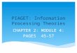 PIAGET: Information Processing Theories CHAPTER 2: MODULE 4: PAGES 45-57