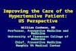Improving the Care of the Hypertensive Patient: US Perspective William Cushman, MD Professor, Preventive Medicine and Medicine University of Tennessee
