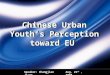 Chinese Urban Youth’s Perception toward EU Speaker: Changjian JiangAug. 21 rd, 2008