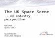 The UK Space Scene - an industry perspective Houston April 2012 Stuart Martin Vice-Chair UKspace