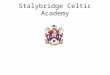 Stalybridge Celtic Academy. Introduction Stalybridge Celtic FC Staff will ensure all players have the opportunity to learn and develop through the performance