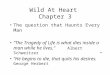 Wild At Heart Chapter 3 The question that Haunts Every Man “The Tragedy of Life is what dies inside a man while he lives.” Albert Schweitzer “He begins