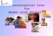 Preconception Care for Women with Diabetes. Objectives and Goals To Understand…  Preconception Care (PCC): definition and purpose  The role that PCC