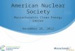 American Nuclear Society Massachusetts Clean Energy Center November 28, 2012