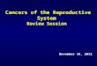 Cancers of the Reproductive System Review Session November 19, 2012