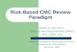 Risk-Based CMC Review Paradigm Moheb M. Nasr, Ph.D. Office of New Drug Chemistry (ONDC) OPS, CDER, FDA Advisory Committee for Pharmaceutical Science Manufacturing