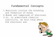 Fundamental Concepts 1.Reactions involve the breaking and formation of bonds 2.Bonds are comprised of electrons 3.So, to understand chemical reactivity,