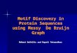 Motif Discovery in Protein Sequences using Messy De Bruijn Graph Mehmet Dalkilic and Rupali Patwardhan