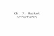 Ch. 7: Market Structures. Section 1: Perfect Competition Competition balances free markets, but certain requirements need to be met for perfect competition