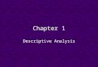 Chapter 1 Descriptive Analysis. Statistics – Making sense out of data. Gives verifiable evidence to support the answer to a question. 4 Major Parts 1.Collecting