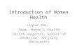 Introduction of Women Health Liqian Qiu Dept. Women’s Health OB/GYN Hospital, School of Medicine, Zhejiang University