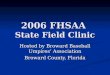 2006 FHSAA State Field Clinic Hosted by Broward Baseball Umpires’ Association Broward County, Florida