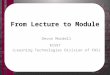 From Lecture to Module Devon Mordell RIVET (Learning Technologies Division of FHS)