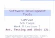 Software Development Tools COMP220 Seb Coope Week 8 Lecture 1 Ant, Testing and JUnit (2) These slides are mainly based on “Java Development with Ant” -