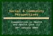Social & Community Perspectives Inequalities in Health and Health Care (1) 28 th January 2003