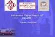 Arkansas Department of Health Trauma Overview. Act 393 of 2009-Trauma System Act Trauma System: an organized and coordinated plan within a state that