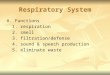 Respiratory System A. Functions 1. respiration 2. smell 3. filtration/defense 4. sound & speech production 5. eliminate waste