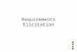 Requirements Elicitation. Requirement: a feature or constraint that the system must satisfy Requirements Elicitation: specification of the system that