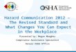 Hazard Communication 2012 – The Revised Standard and What Changes You Can Expect in the Workplace Presented by: Megan Meagher Compliance Assistance Specialist