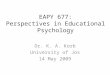 EAPY 677: Perspectives in Educational Psychology Dr. K. A. Korb University of Jos 14 May 2009