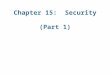 Chapter 15: Security (Part 1). The Security Problem Security must consider external environment of the system, and protect the system resources Intruders