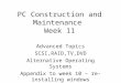 PC Construction and Maintenance Week 11 Advanced Topics SCSI,RAID,TV,DVD Alternative Operating Systems Appendix to week 10 – re-installing windows