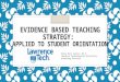 EVIDENCE BASED TEACHING STRATEGY: APPLIED TO STUDENT ORIENTATION Diane Ruiz Cairns, Ed.S. Lawrence Technological University eLearning Services