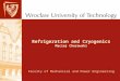 Refrigeration and Cryogenics Maciej Chorowski Faculty of Mechanical and Power Engineering