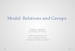 Model: Relations and Groups Prabin Gautam CS/SE 6361, Fall 2013 Under the guidance of: Prof. Lawrence Chung University of Texas at Dallas