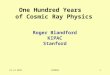 21 xi 2011ASPERA1 Roger Blandford KIPAC Stanford One Hundred Years of Cosmic Ray Physics