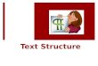 Text Structure. What is Text Structure? Text Structure is the organization an author uses when presenting information. In literature, the author uses
