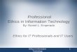 Professional Ethics in Information Technology By: Romel L. Emperado Ethics in Information Technology 1 Ethics for IT Professionals and IT Users