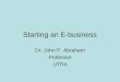Starting an E-business Dr. John P. Abraham Professor UTPA