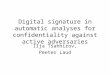 Digital signature in automatic analyses for confidentiality against active adversaries Ilja Tšahhirov, Peeter Laud