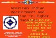 American Indian Recruitment and Retention in Higher Education Let us put our minds together and see what life we can make for our children. Sitting Bull,