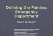 Defining the Painless Emergency Department Can it be done? James Ducharme MD CM, FRCP, DABEM Professor of Emergency Medicine Dalhousie University Clinical