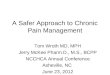 A Safer Approach to Chronic Pain Management Tom Wroth MD, MPH Jerry McKee Pharm.D., M.S., BCPP NCCHCA Annual Conference Asheville, NC June 23, 2012