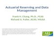 Actuarial Reserving and Data Management Frank H. Chang, Ph.D., FCAS Richard A. Fuller, ACAS, MAAA © CLM Litigation Management Institute 2013. All rights