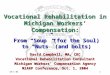 10-1-041 Vocational Rehabilitation in Michigan Workers’ Compensation: From “Soup” (for the Soul) to “Nuts” (and bolts) David Campbell, MA, CRC Vocational