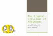 The Logical Structure of Arguments By: Justin Frank Heather Gregory Matt Howard